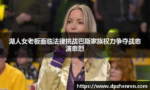 湖人女老板面临法律挑战巴斯家族权力争夺战愈演愈烈